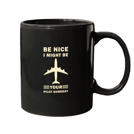 Be Nice I Might Be Your Pilot Someday - Aviation Mugs