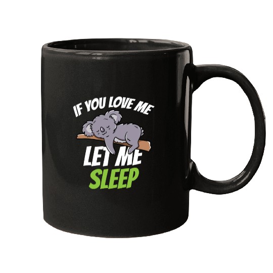 If You Love Me Let Me Sleep Koala Bear Koala Cute Mugs