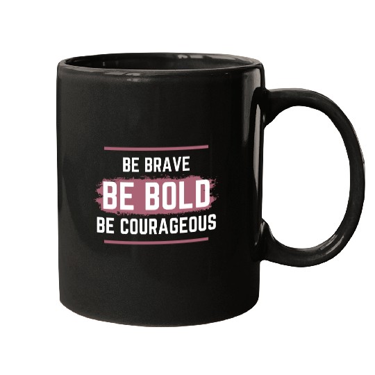 Be Brave Be Bold Be Courageous Mugs