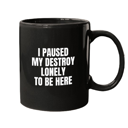 I Paused My Destroy Lonely To Be Here Mugs