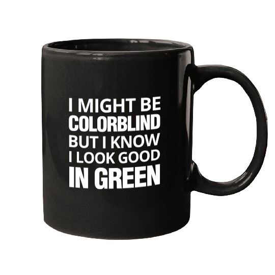 Might Be Colorblind But I look Good In Green Mugs