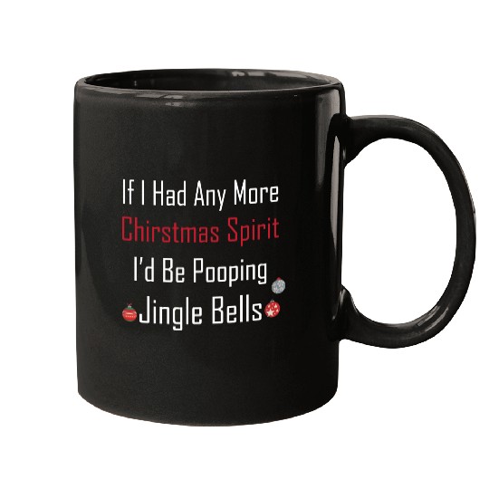 Christmas Spirit I d be Pooping Jingle Bells Mugs