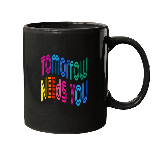 Tomorrow Needs You Motivational Quotes Mugs