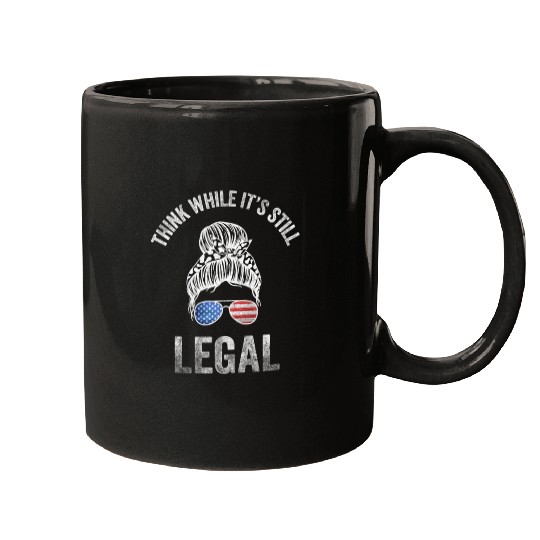 Think While Its Still Legal Mugs