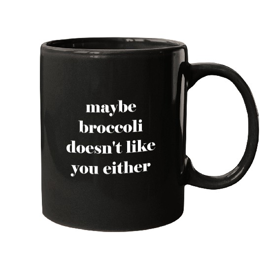 Maybe broccoli doesn't like you either Mugs