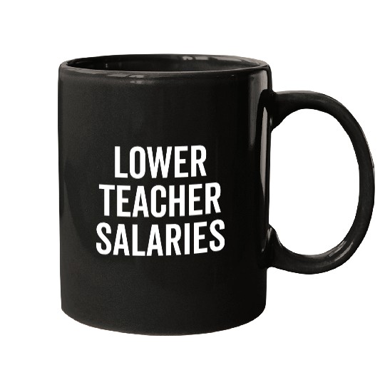Lower Teacher Salaries Mugs