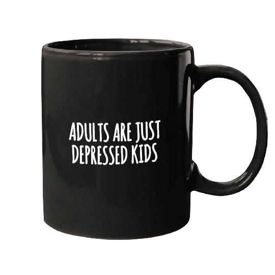Adults are Just Depressed Kids : Depression Quote Mugs