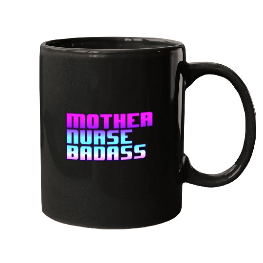 Mother, Nurse, Badass Mugs