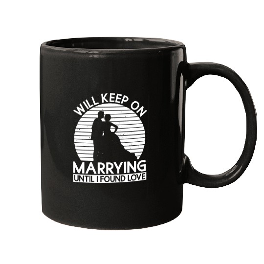 Will Keep On Marrying Until I Found Love - Bride Mugs