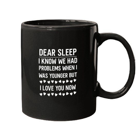 dear sleep, problems when young, love you now Mugs