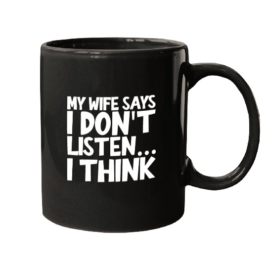 My Wife Says I Don't Listen, I Think 2 Mugs
