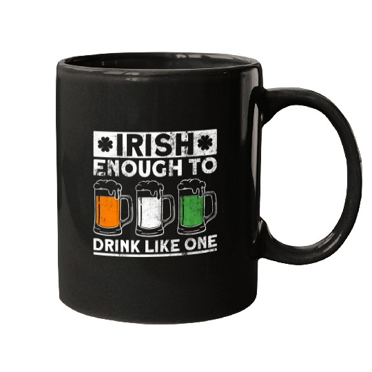 Irish Enough To Drink Like One - St Patricks Day Mugs