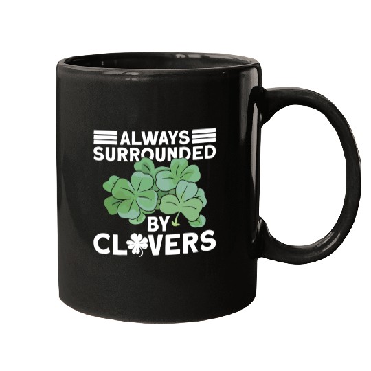 Always Surrounded By Clovers - St Patricks Day Mugs