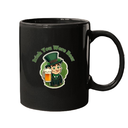 Irish You Were Beer - Saint Patrick's Day Fun Mugs