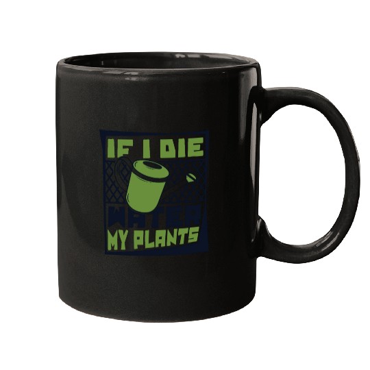 If I Die Water My Plants Ideas Gardener Gardening Mugs