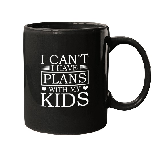 I Can't I Have Plans With My Kids Proud Dad Mugs
