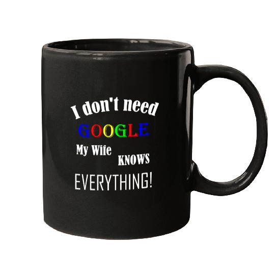 Mens I don't need GOOGLE my Wife knows everything! Mugs