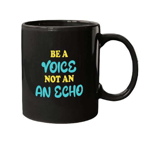 Be A Voice Not An Echo Mugs