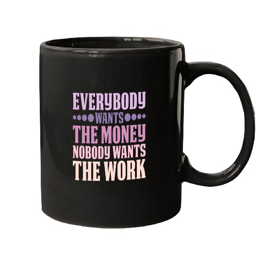 Everybody Wants The Money Nobody Wants The Work 6 Mugs