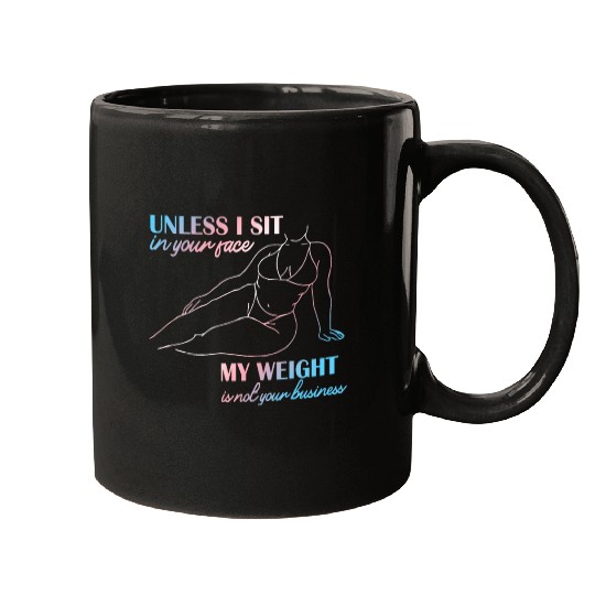 UNLESS I SIT in your face MY WEIGHT Mugs