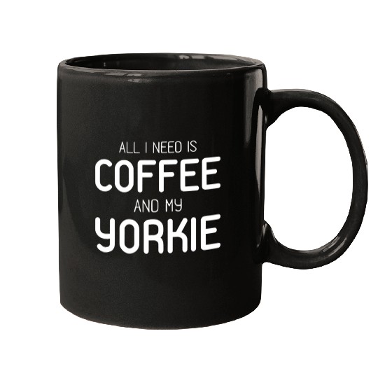 All I Need Is Coffee And My Yorkie Mugs