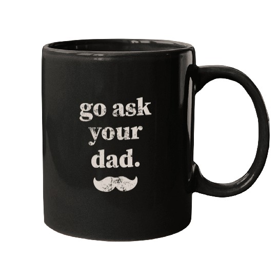 Go ask your dad Mugs