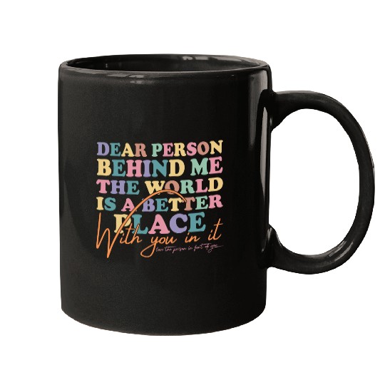 The World Is A Better Place Dear Person Behind Me Mugs