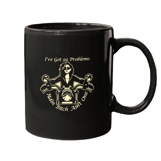 I Got 99 Problems Ridin Bitch Ain’t One © Mugs