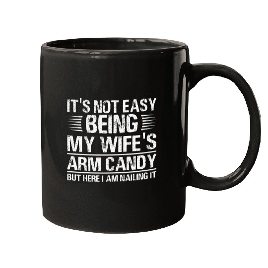 Fathers Day Its Not Easy Being My Wife's Arm Candy Mugs