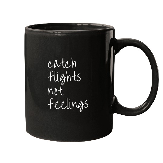 Catch Flights Not Feelings Travel For Mugs