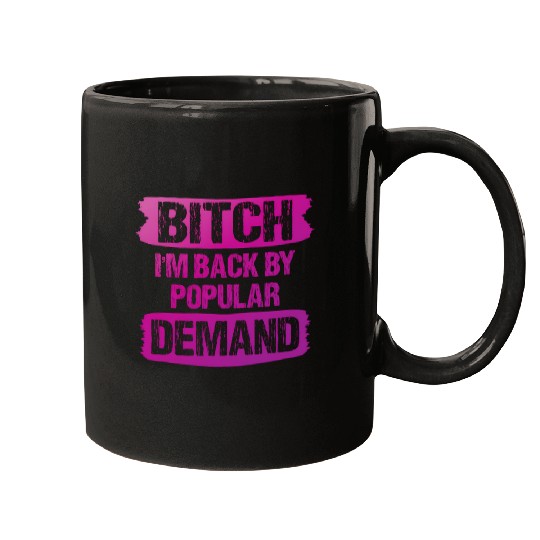 Bitch I'M Back By Popular Demand Meme Mugs