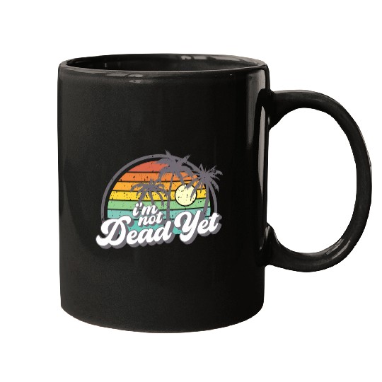 I'M Not Dead Yet Mugs