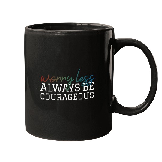 Worry less always be courageous motivation quote Mugs