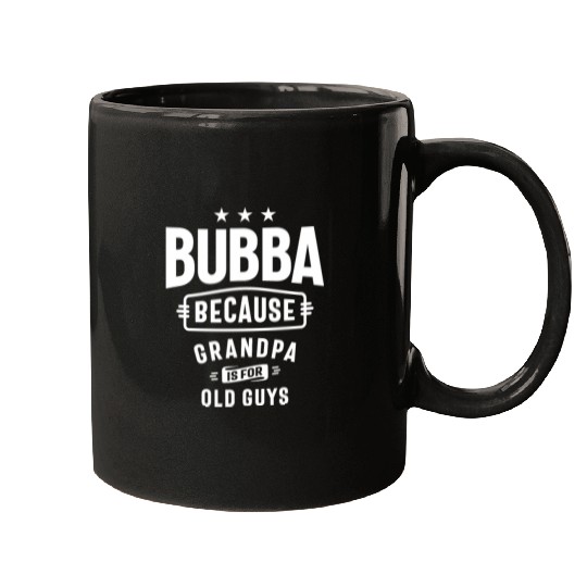Bubba - Grandpa is for Old Guys - Father's Day Mugs