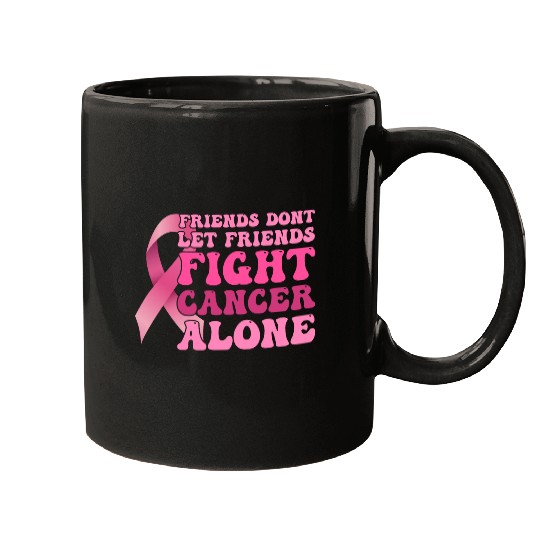 Friends dont let Friends Fight Cancer Alone - Mugs
