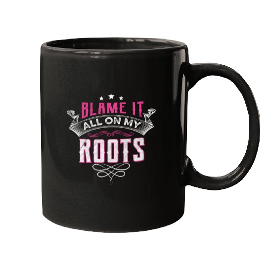 Blame It All On My Roots Mugs