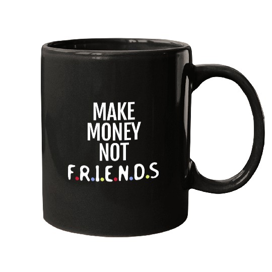 Make money not friends Mugs
