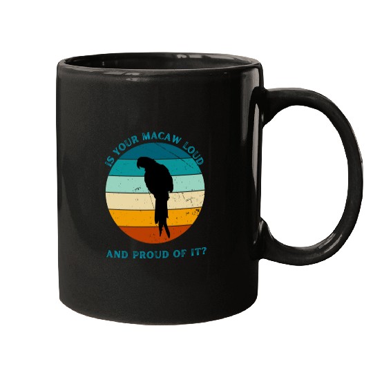 IS YOUR MACAW LOUD Mugs