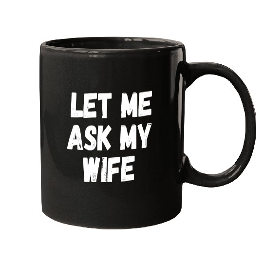 Let Me Ask My Wife Funny Husband Saying Mugs