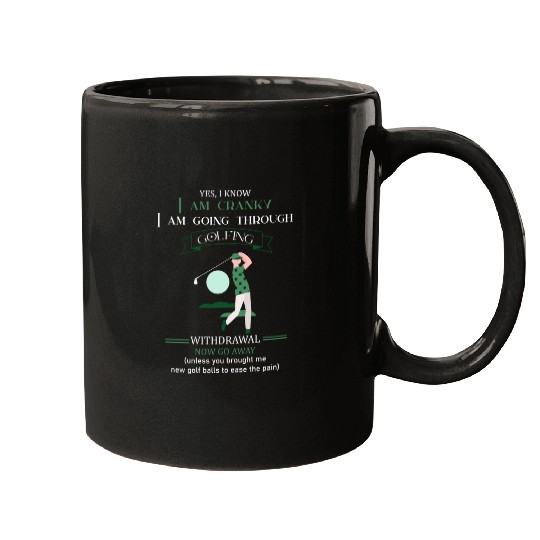 Yes I Know I Am Cranky I Am Going Through Golfing Mugs