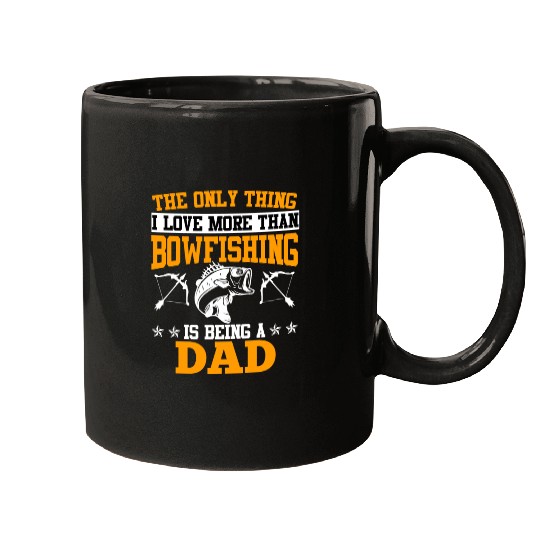 Dad Only thing I love more than Bowfishing Father Mugs