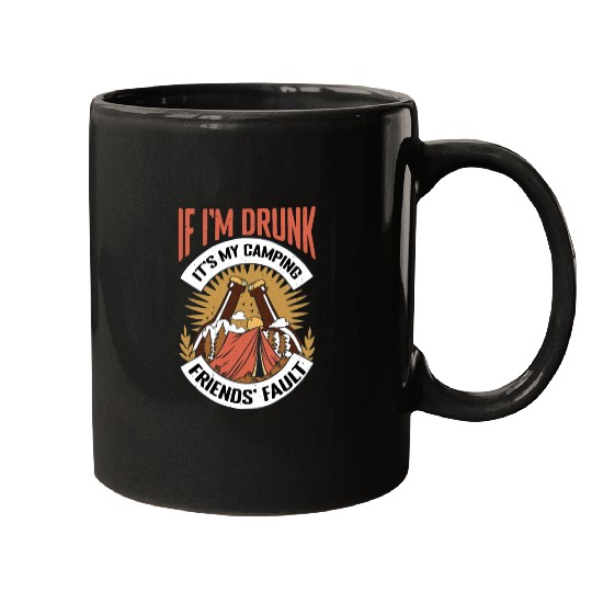 If I'm Drunk It's My Camping Friends' Fault Mugs
