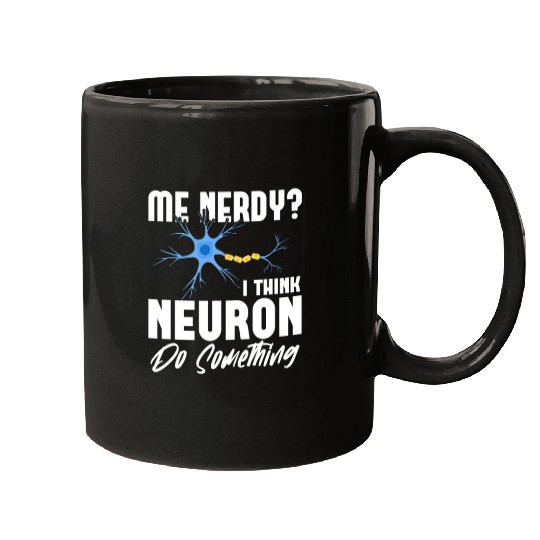 Me Nerdy? I Think Neuron Do Something Neuroscience Mugs