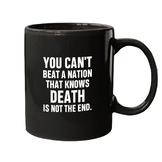 You can't beat a nation that knows death isnot end Mugs