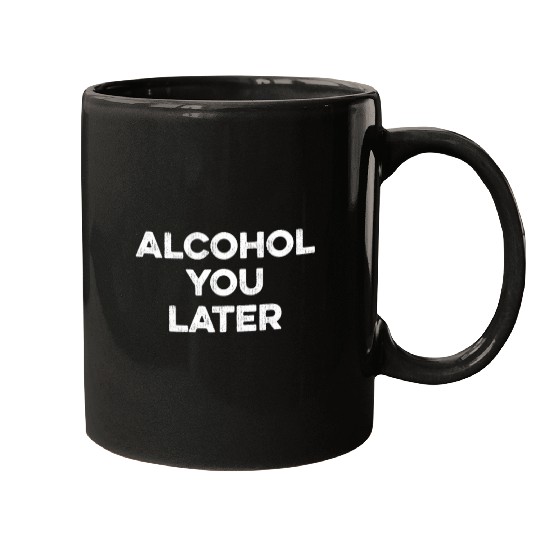 Alcohol You Later Mugs - Funny Drinking Pun