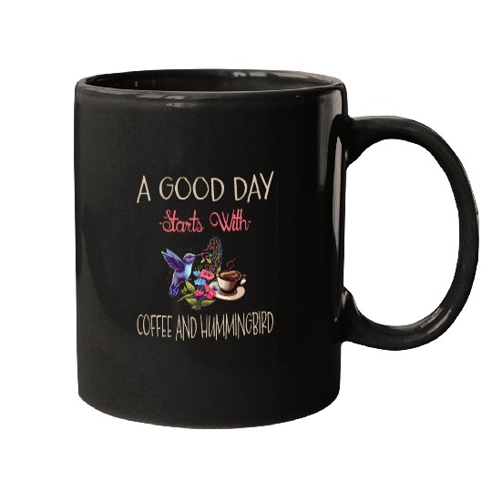 A Good Day Starts With Coffee And Hummingbird Mugs