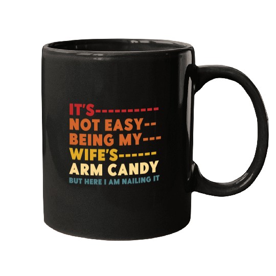 It's Not Easy Being My Wife's Arm Candy Mugs