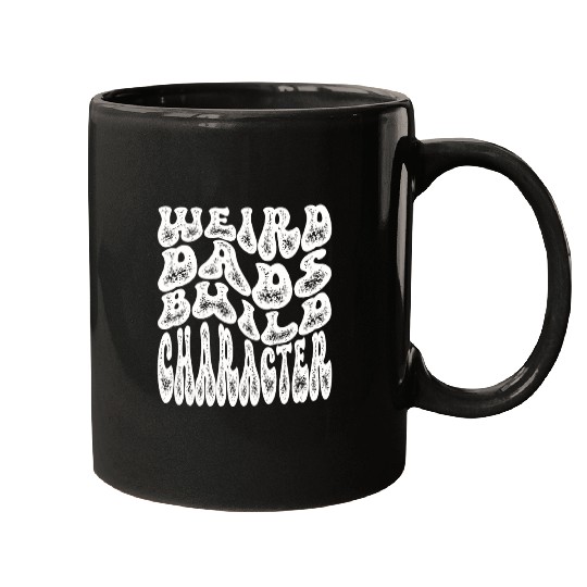Weird Dads Build Character Funny Dad Mugs