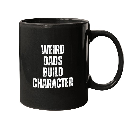 Weird Dads Build Character Funny Dad Mugs