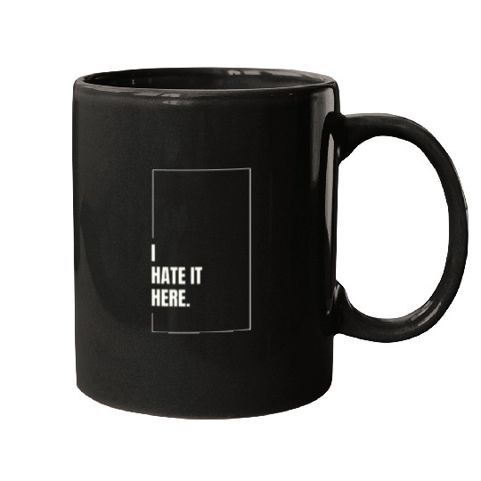 I Hate It Here Mugs